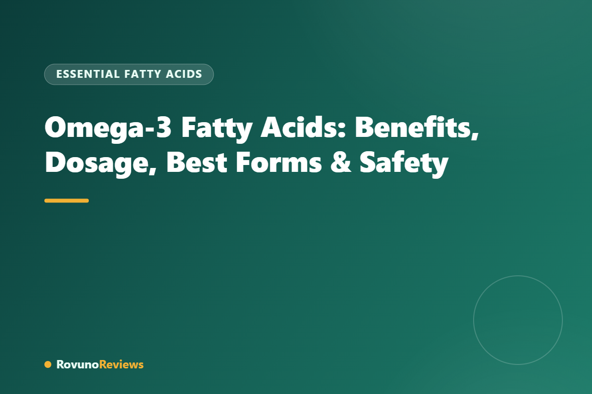 Omega-3 Fatty Acids: Benefits, Dosage, Best Forms & Safety