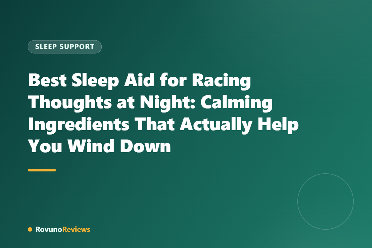 Best Sleep Aid for Racing Thoughts at Night: Calming Ingredients That Actually Help You Wind Down