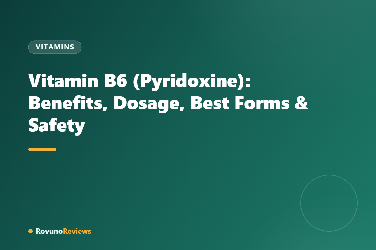 Vitamin B6 (Pyridoxine): Benefits, Dosage, Best Forms & Safety