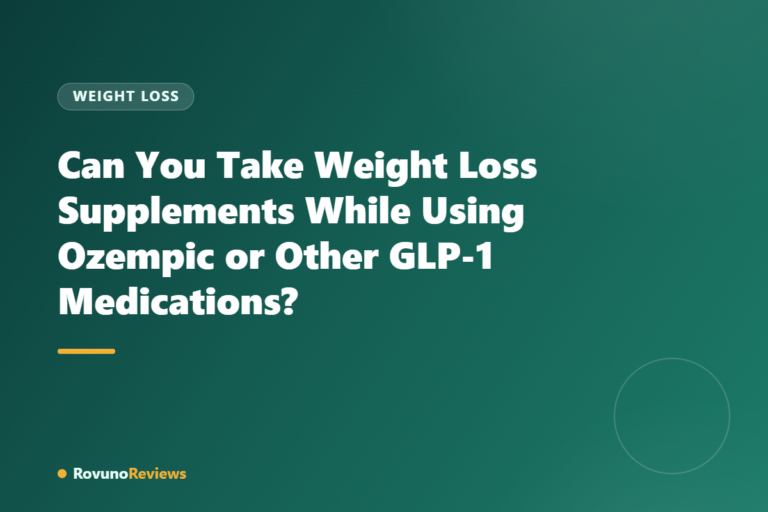 Can You Take Weight Loss Supplements While Using Ozempic or Other GLP-1 Medications?
