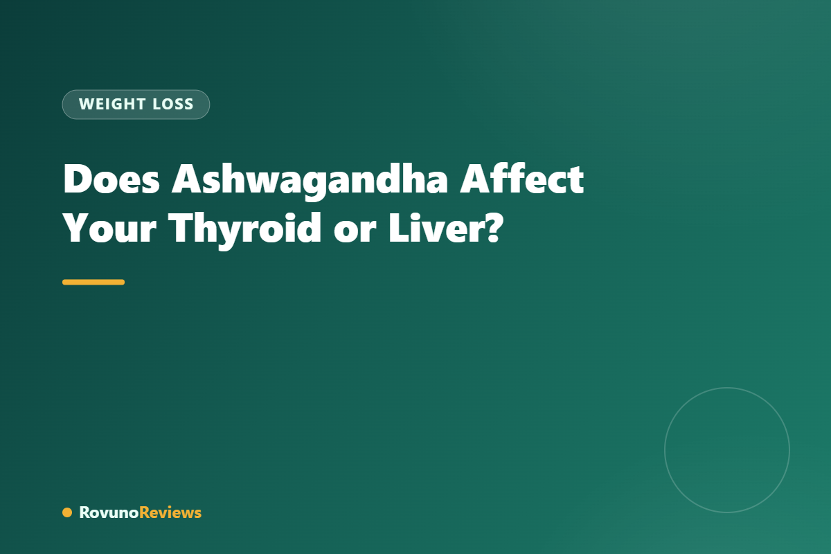 Does Ashwagandha Affect Your Thyroid or Liver?