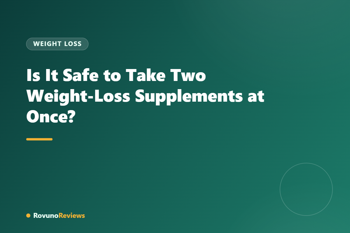 Is It Safe to Take Two Weight-Loss Supplements at Once?
